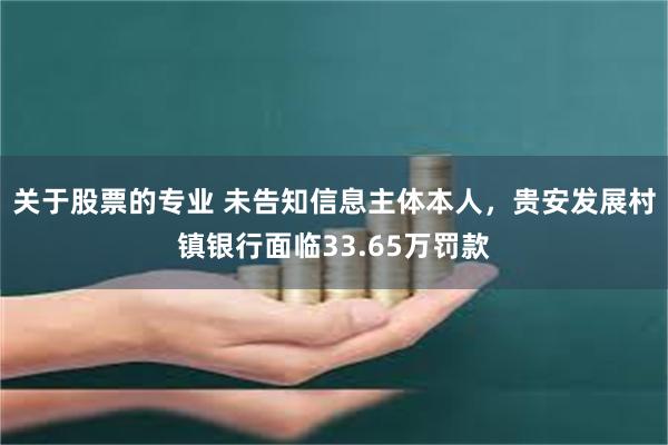 关于股票的专业 未告知信息主体本人，贵安发展村镇银行面临33.65万罚款