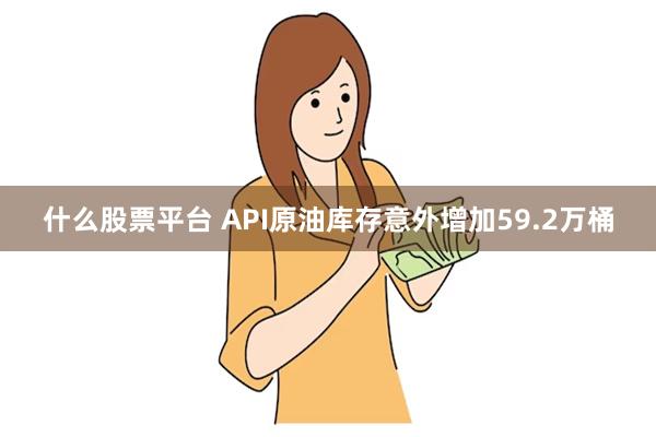 什么股票平台 API原油库存意外增加59.2万桶