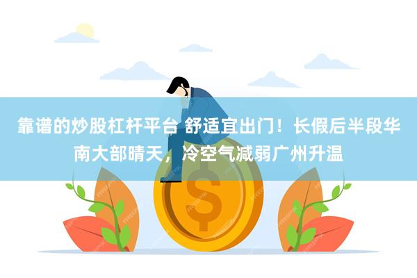 靠谱的炒股杠杆平台 舒适宜出门！长假后半段华南大部晴天，冷空气减弱广州升温