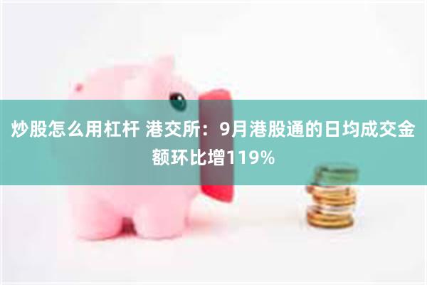 炒股怎么用杠杆 港交所：9月港股通的日均成交金额环比增119%