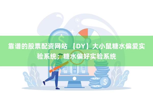 靠谱的股票配资网站 【DY】大小鼠糖水偏爱实验系统；糖水偏好实验系统