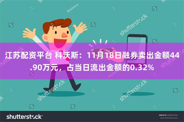 江苏配资平台 科沃斯：11月18日融券卖出金额44.90万元，占当日流出金额的0.32%