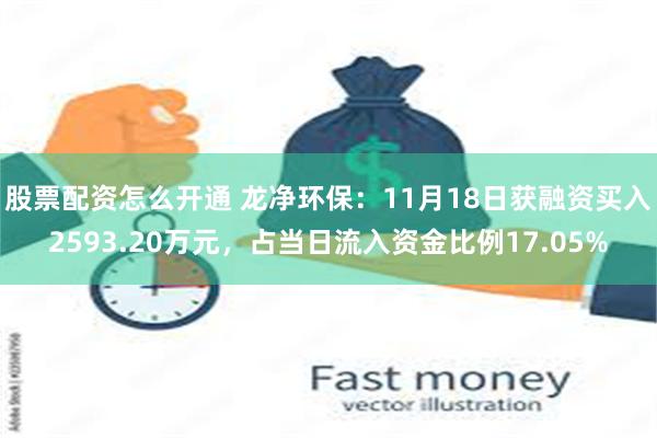 股票配资怎么开通 龙净环保：11月18日获融资买入2593.20万元，占当日流入资金比例17.05%