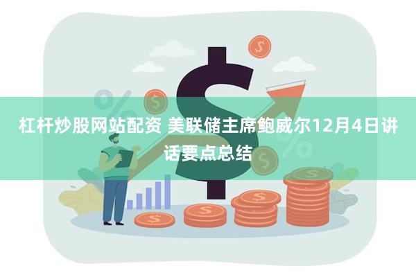 杠杆炒股网站配资 美联储主席鲍威尔12月4日讲话要点总结