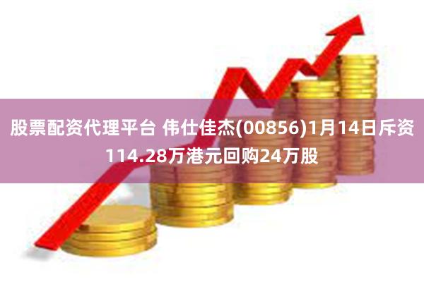 股票配资代理平台 伟仕佳杰(00856)1月14日斥资114.28万港元回购24万股