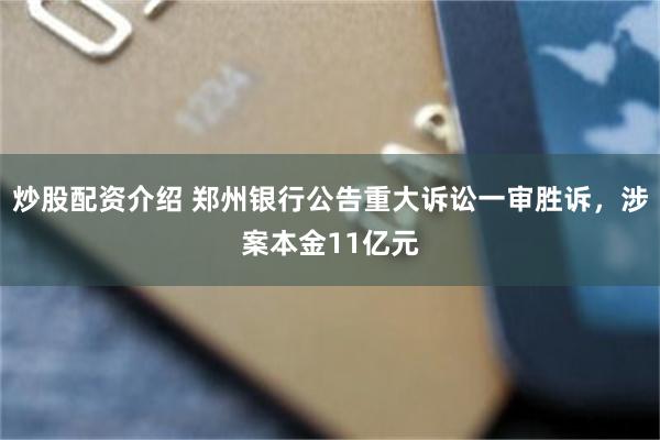 炒股配资介绍 郑州银行公告重大诉讼一审胜诉，涉案本金11亿元
