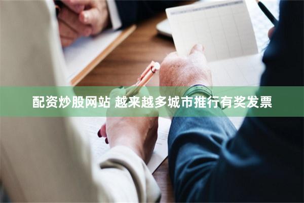 配资炒股网站 越来越多城市推行有奖发票
