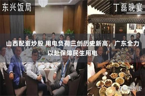 山西配资炒股 用电负荷三创历史新高，广东全力以赴保障民生用电