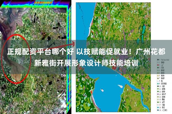 正规配资平台哪个好 以技赋能促就业！广州花都新雅街开展形象设计师技能培训