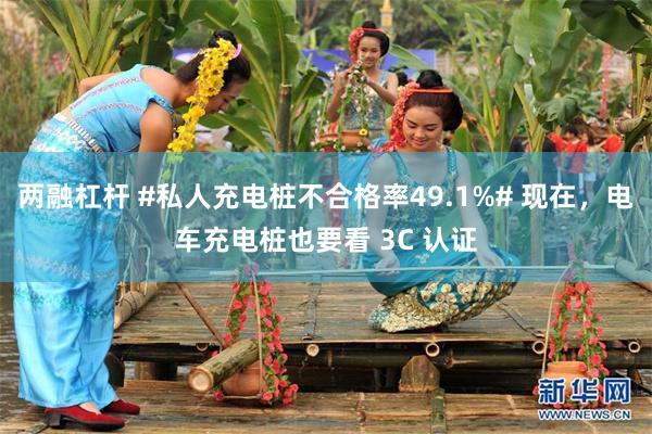 两融杠杆 #私人充电桩不合格率49.1%# 现在，电车充电桩也要看 3C 认证